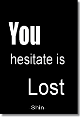 You hesitate is lost